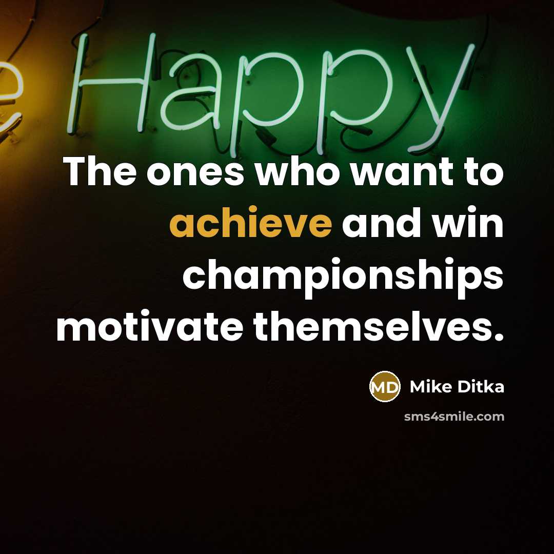 “The ones who want to achieve and win championships motivate…” quote by Mike Ditka