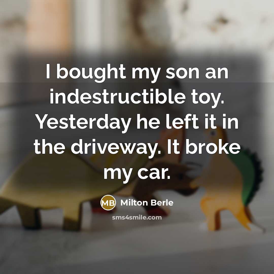 “I bought my son an indestructible toy. Yesterday he left…” quote by Milton Berle