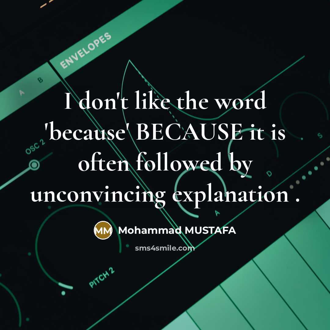 “I don't like the word 'because' BECAUSE it is often…” quote by Mohammad MUSTAFA