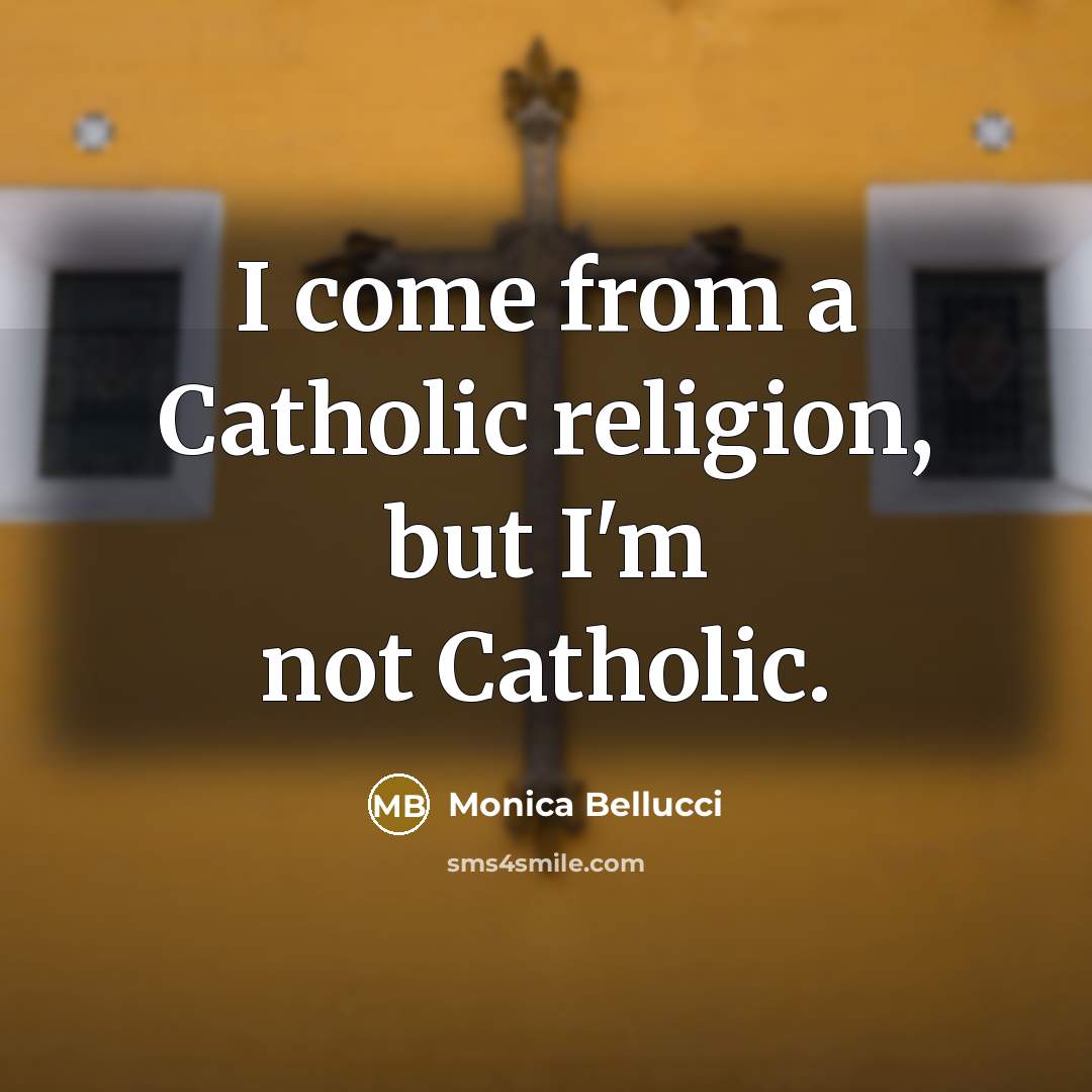 “I come from a Catholic religion, but I'm not Catholic.…” quote by Monica Bellucci