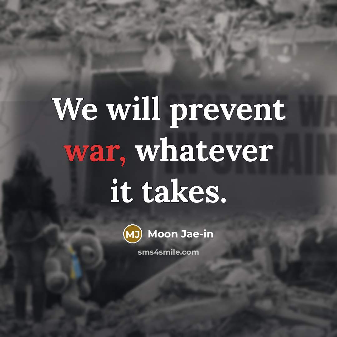 “We will prevent war, whatever it takes.…” quote by Moon Jae-in