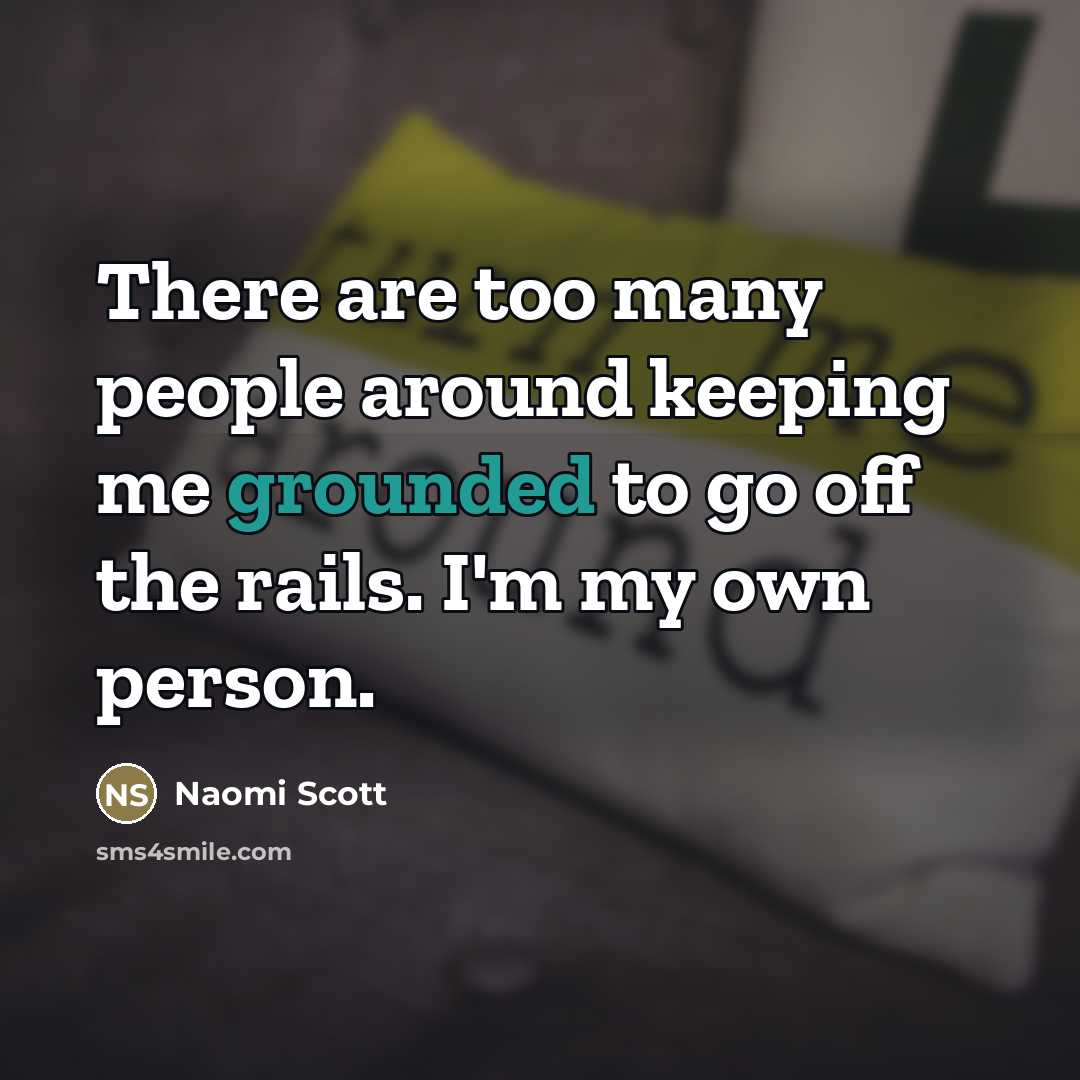 “There are too many people around keeping me grounded to…” quote by Naomi Scott