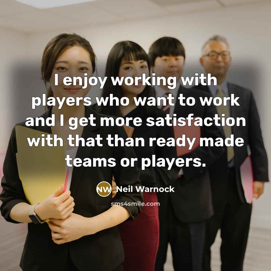 “I enjoy working with players who want to work and…” quote by Neil Warnock