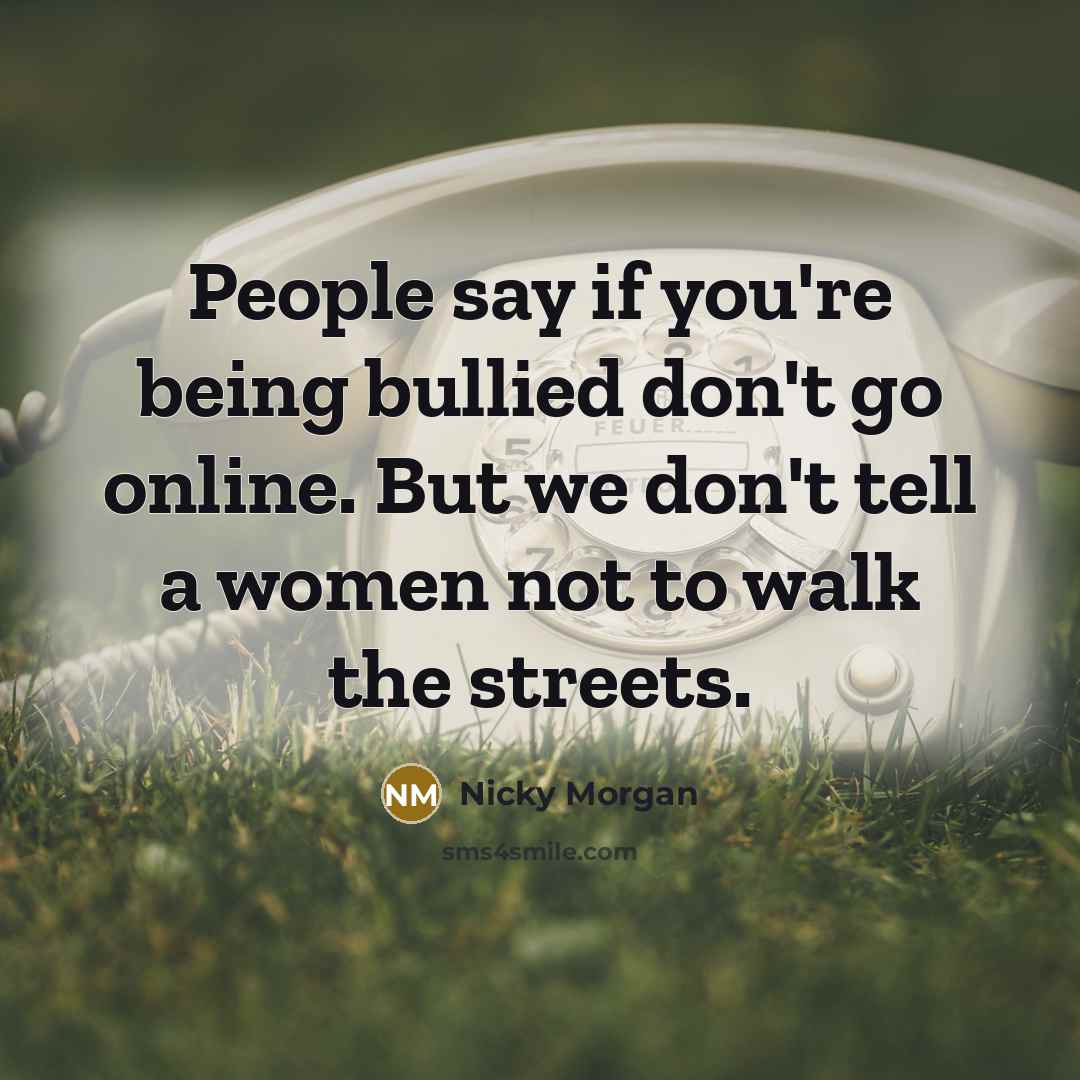 “People say if you're being bullied don't go online. But…” quote by Nicky Morgan