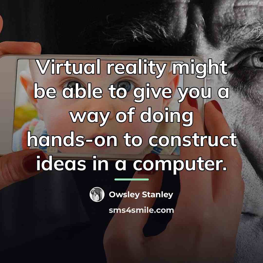 “Virtual reality might be able to give you a way…” quote by Owsley Stanley