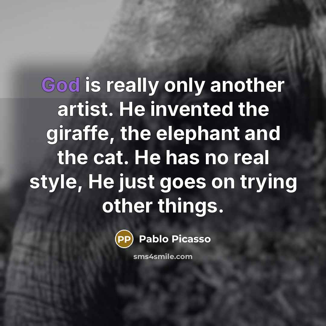 “God is really only another artist. He invented the giraffe,…” quote by Pablo Picasso