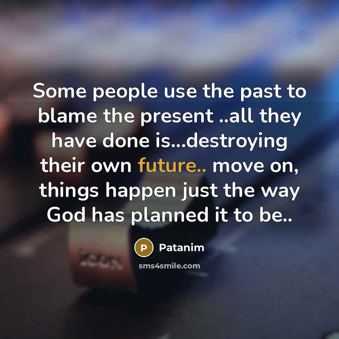 “Some people use the past to blame the present ..all…” quote by Patanim