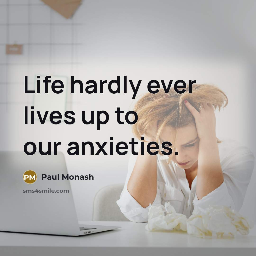 “Life hardly ever lives up to our anxieties.” quote by Paul Monash