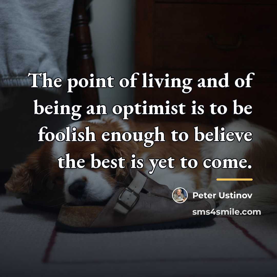 “The point of living and of being an optimist is…” quote by Peter Ustinov