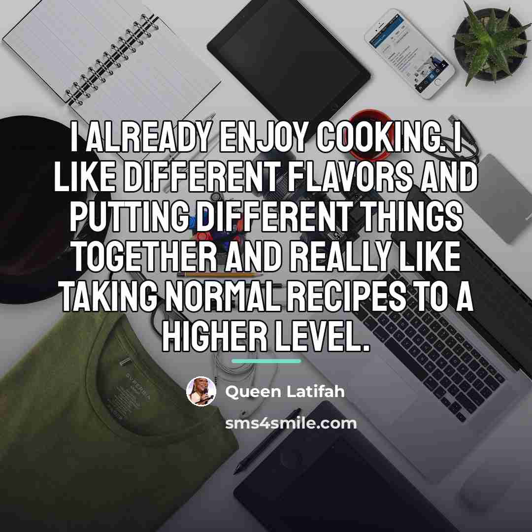 “I already enjoy cooking. I like different flavors and putting…” quote by Queen Latifah