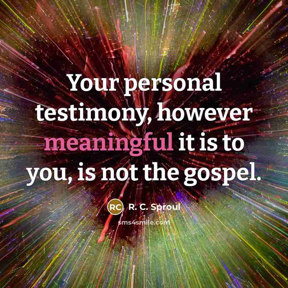 “Your personal testimony, however meaningful it is to you, is…” quote by R. C. Sproul