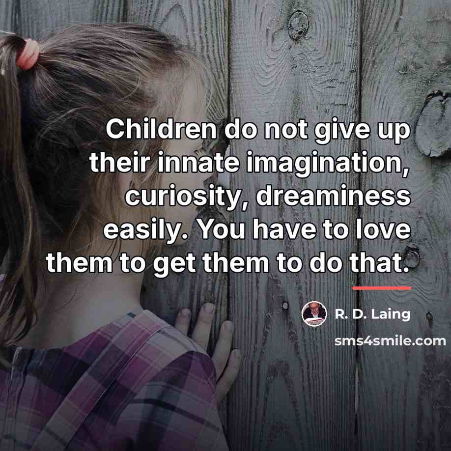 “Children do not give up their innate imagination, curiosity, dreaminess…” quote by R. D. Laing