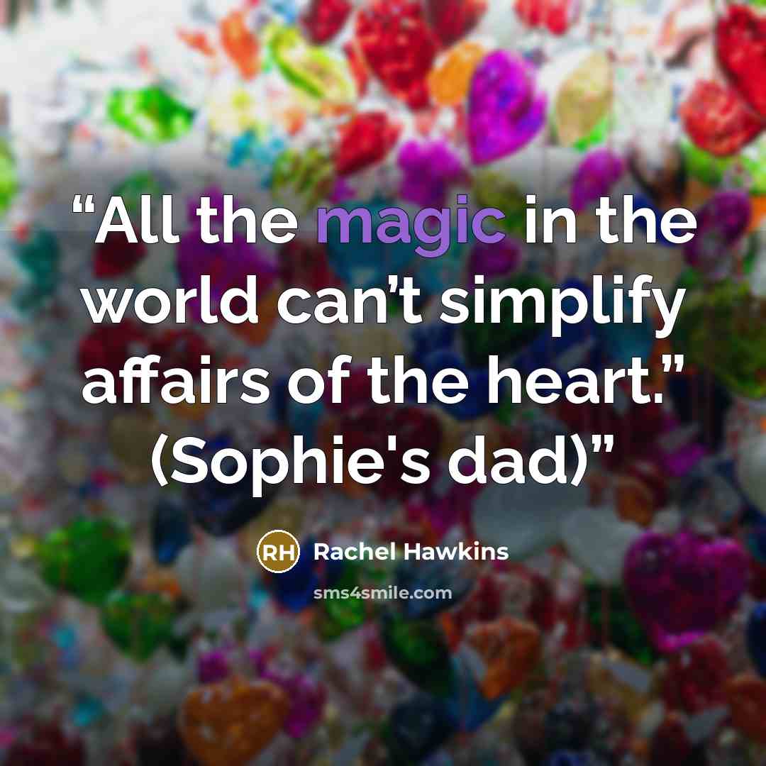 “All the magic in the world can’t simplify affairs of the heart.” (Sophie's dad)” quote by Rachel Hawkins