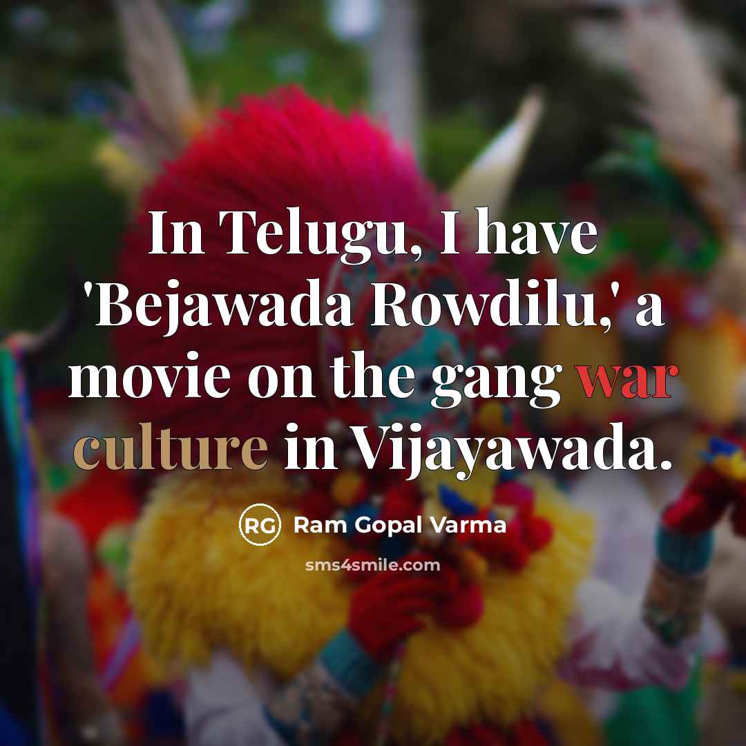 “In Telugu, I have 'Bejawada Rowdilu,' a movie on the gang war culture in Vijayawada.” quote by Ram Gopal Varma