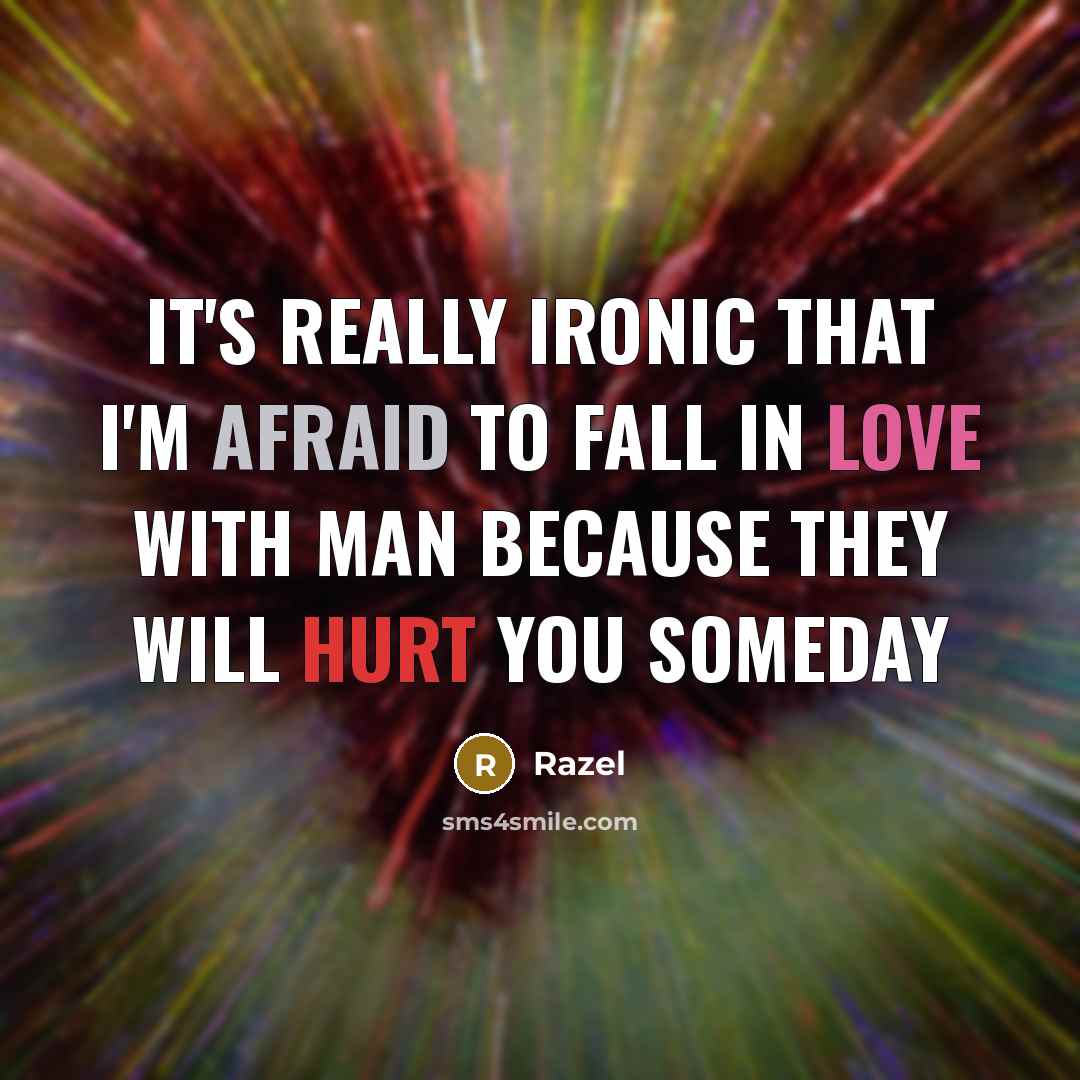 “It's really ironic that I'm afraid to fall in love with man because they will hurt you someday” quote by Razel