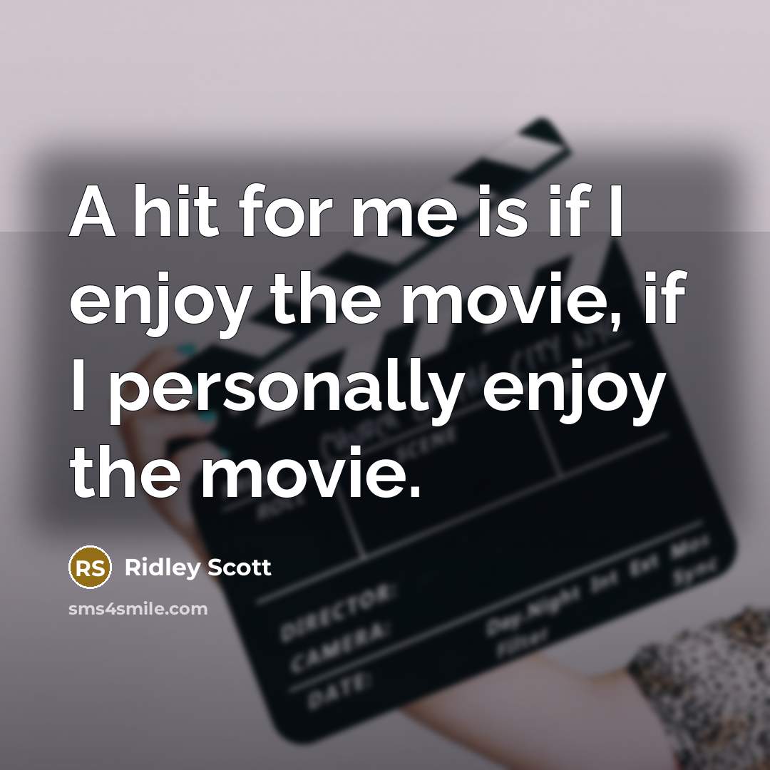 “A hit for me is if I enjoy the movie,…” quote by Ridley Scott