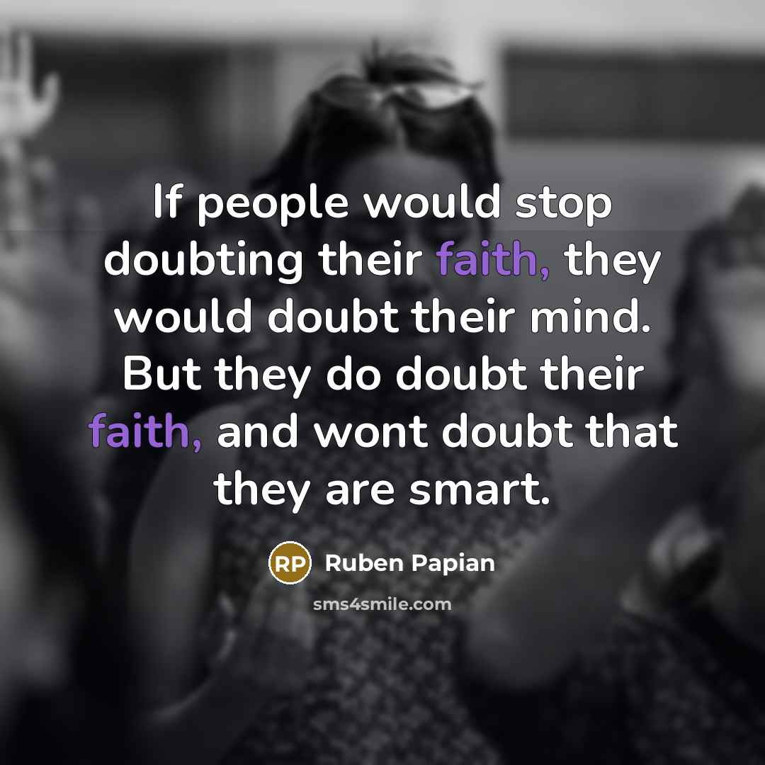“If people would stop doubting their faith, they would doubt…” quote by Ruben Papian