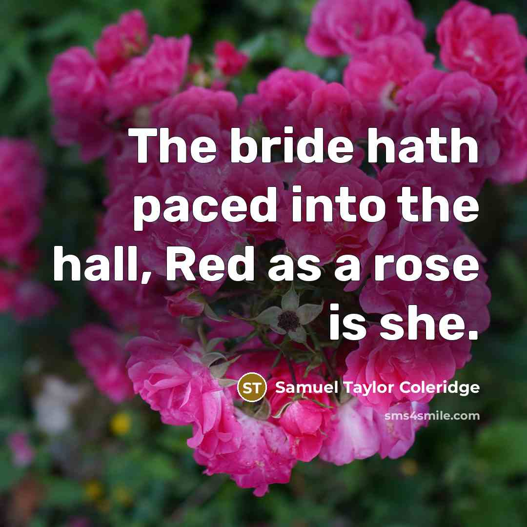 “The bride hath paced into the hall, Red as a…” quote by Samuel Taylor Coleridge