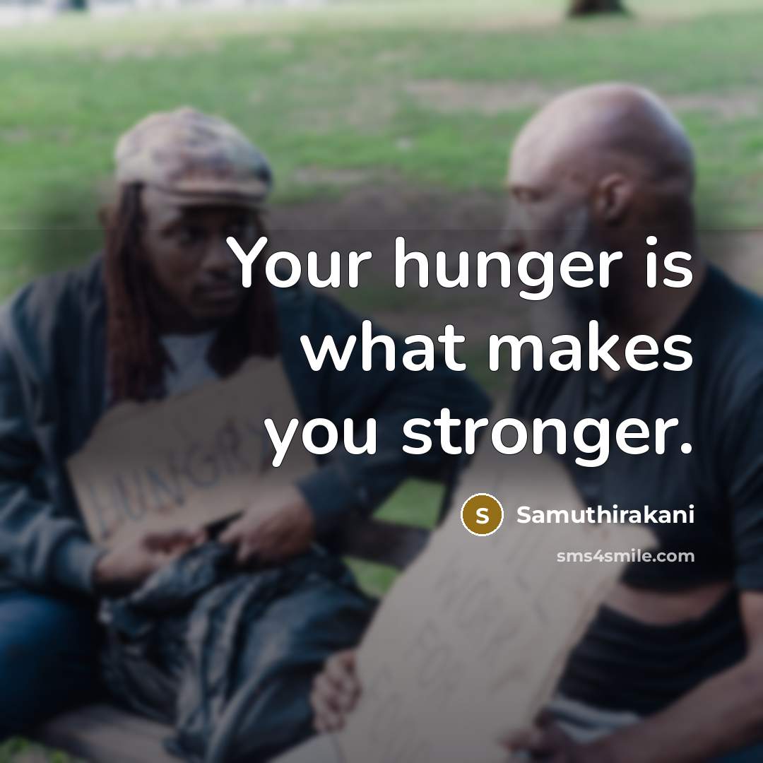 “Your hunger is what makes you stronger.…” quote by Samuthirakani
