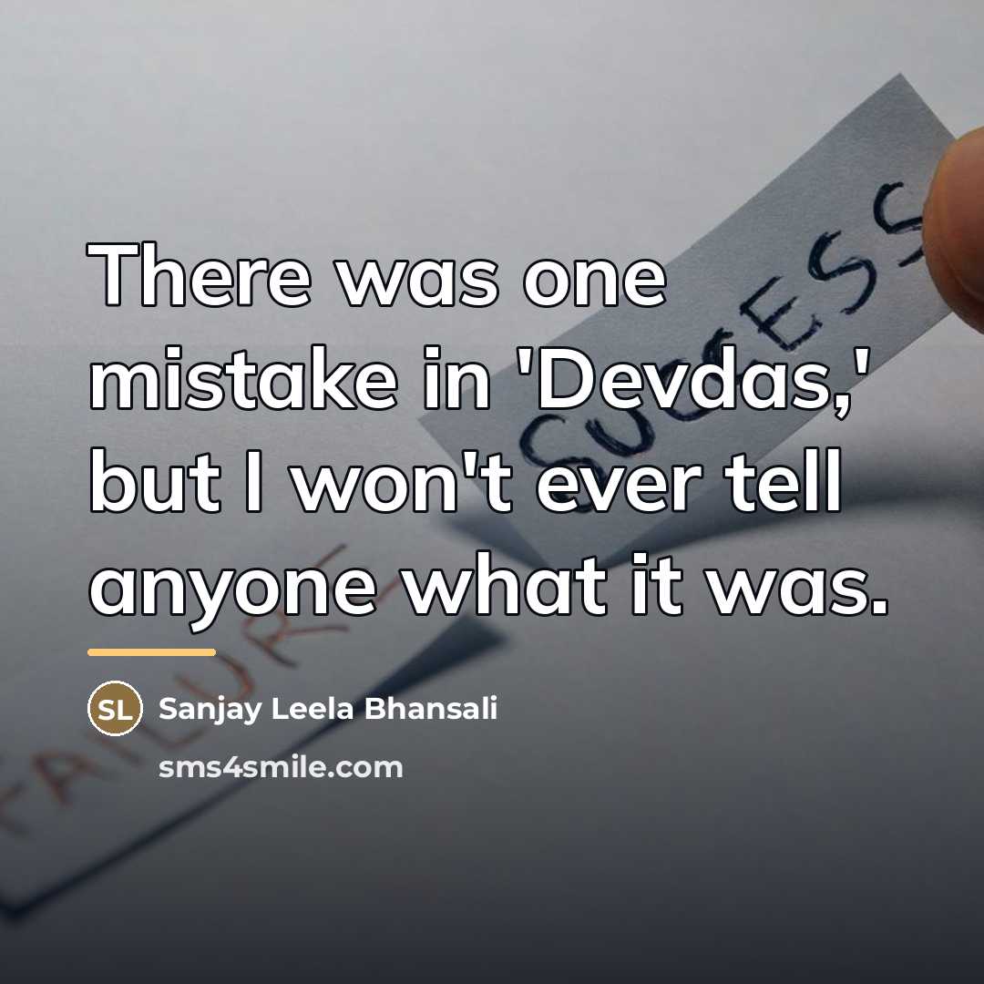 “There was one mistake in 'Devdas,' but I won't ever…” quote by Sanjay Leela Bhansali