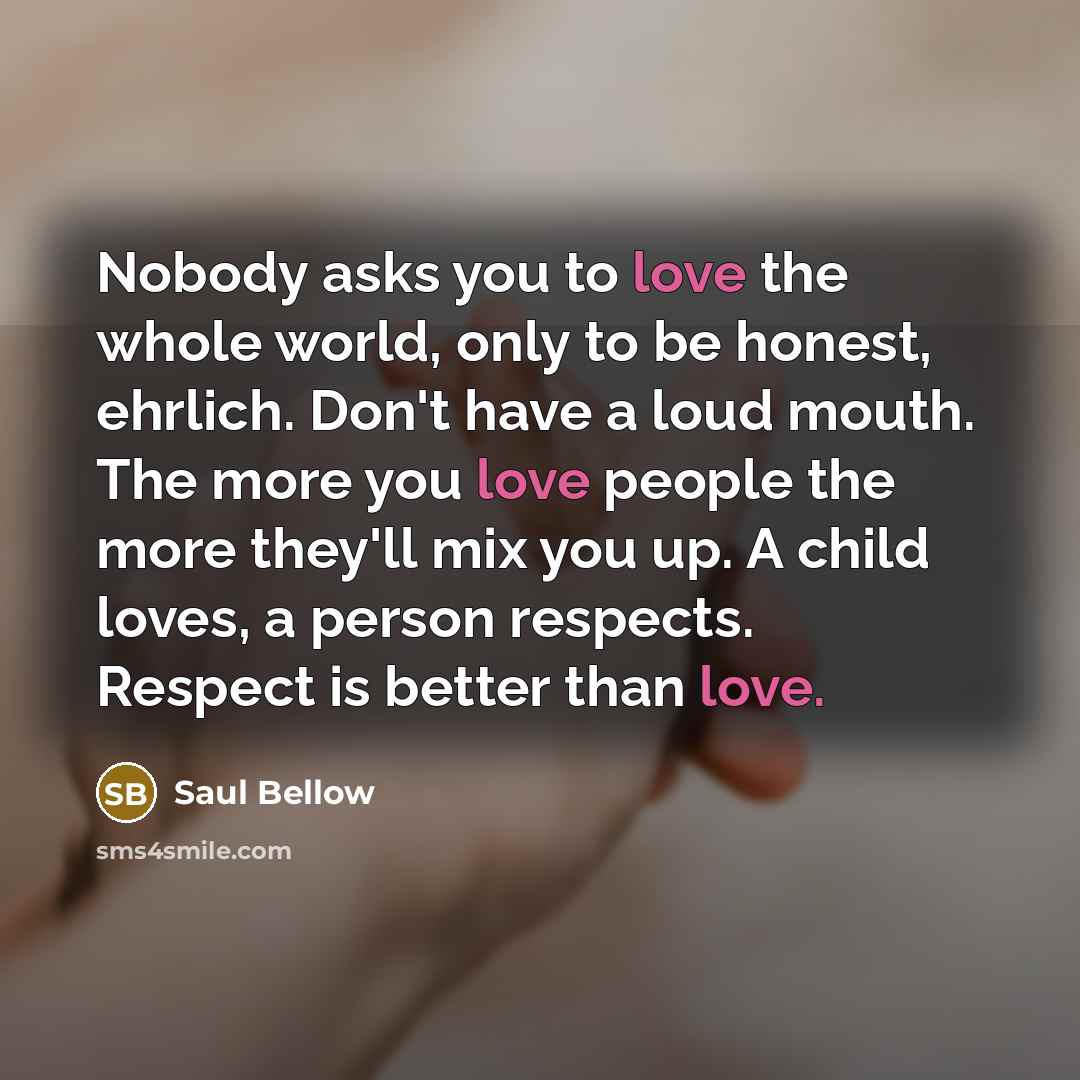 “Nobody asks you to love the whole world, only to…” quote by Saul Bellow