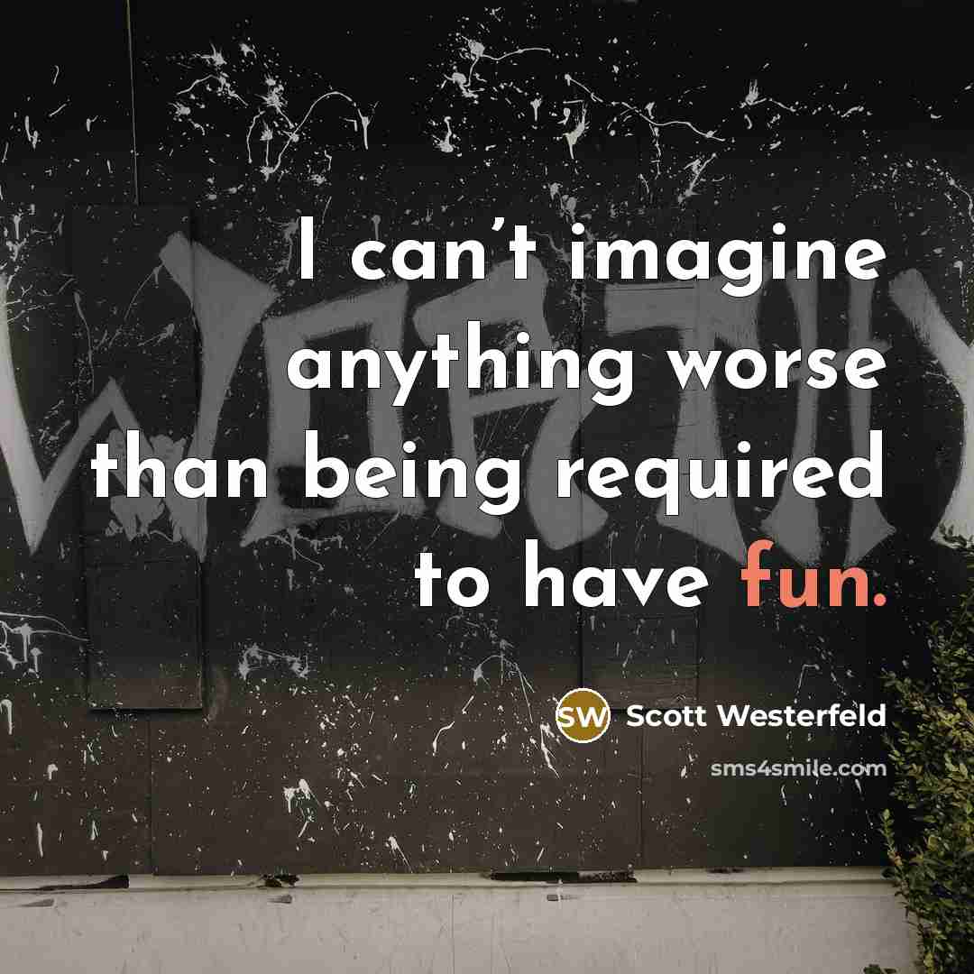 “I can’t imagine anything worse than being required to have…” quote by Scott Westerfeld