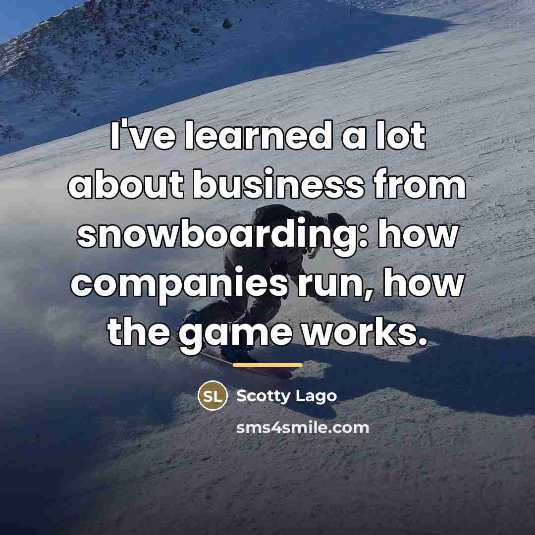 “I've learned a lot about business from snowboarding: how companies…” quote by Scotty Lago