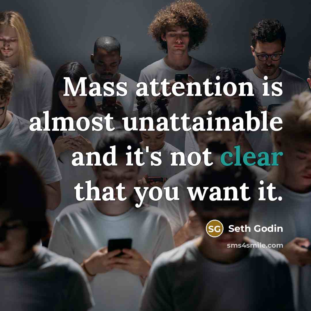 “Mass attention is almost unattainable and it's not clear that…” quote by Seth Godin