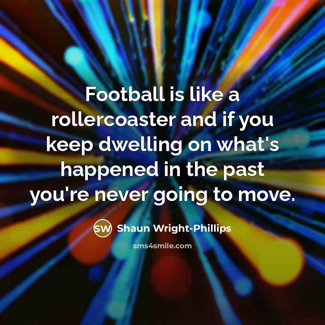 “Football is like a rollercoaster and if you keep dwelling…” quote by Shaun Wright-Phillips