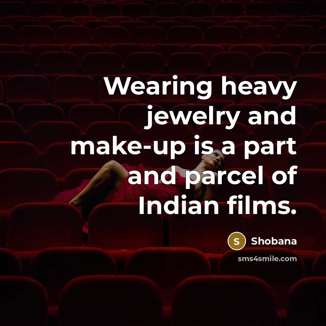 “Wearing heavy jewelry and make-up is a part and parcel of Indian films.” quote by Shobana