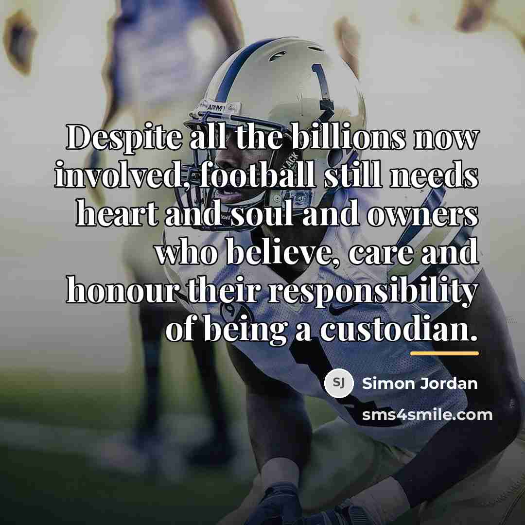 “Despite all the billions now involved, football still needs heart…” quote by Simon Jordan