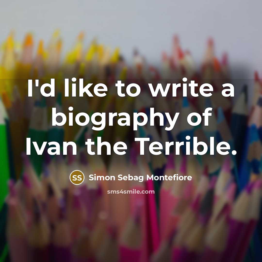 “I'd like to write a biography of Ivan the Terrible.…” quote by Simon Sebag Montefiore