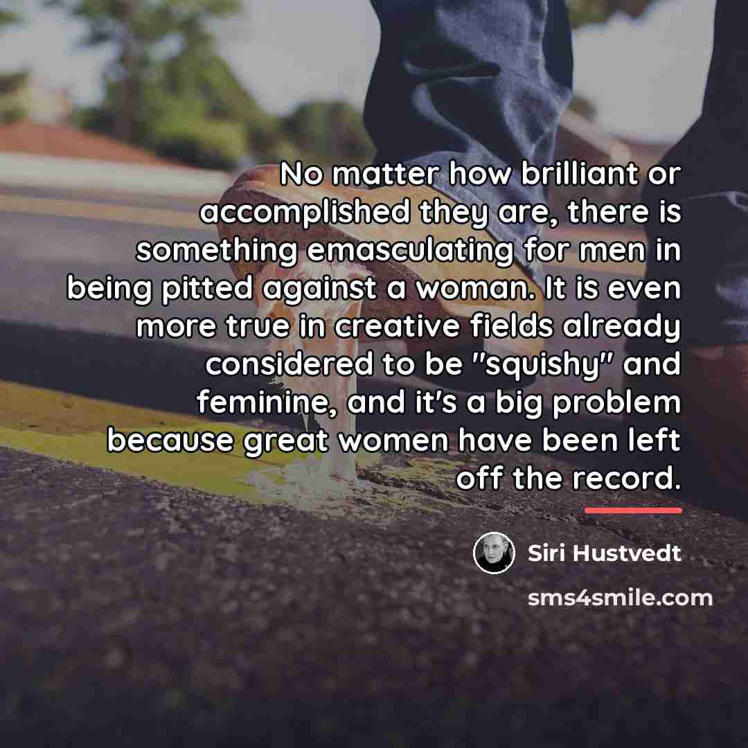 “No matter how brilliant or accomplished they are, there is…” quote by Siri Hustvedt