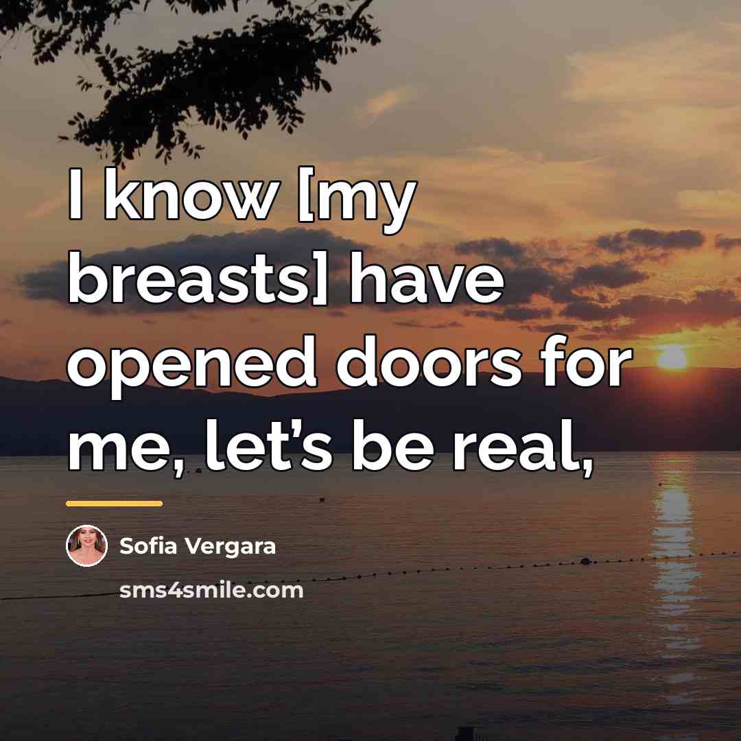 “I know [my breasts] have opened doors for me, let’s…” quote by Sofia Vergara