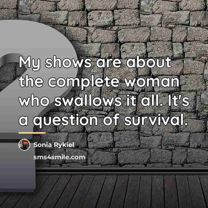 “My shows are about the complete woman who swallows it…” quote by Sonia Rykiel