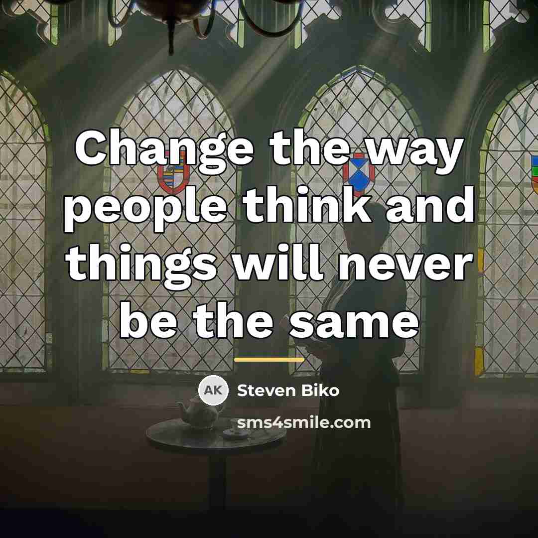 “Change the way people think and things will never be…” quote by Steven Biko