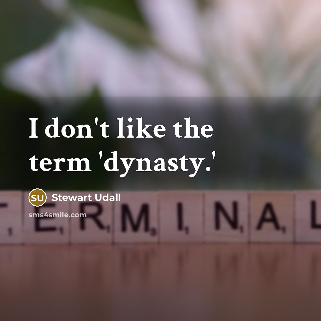“I don't like the term 'dynasty.'…” quote by Stewart Udall
