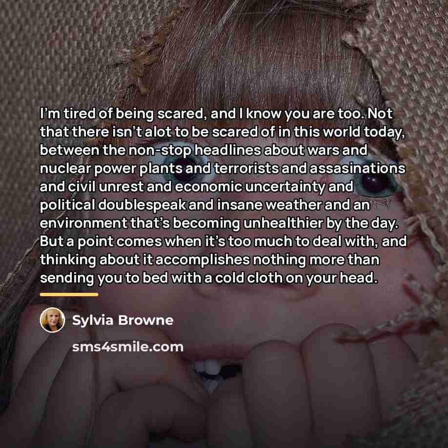 “I'm tired of being scared, and I know you are…” quote by Sylvia Browne
