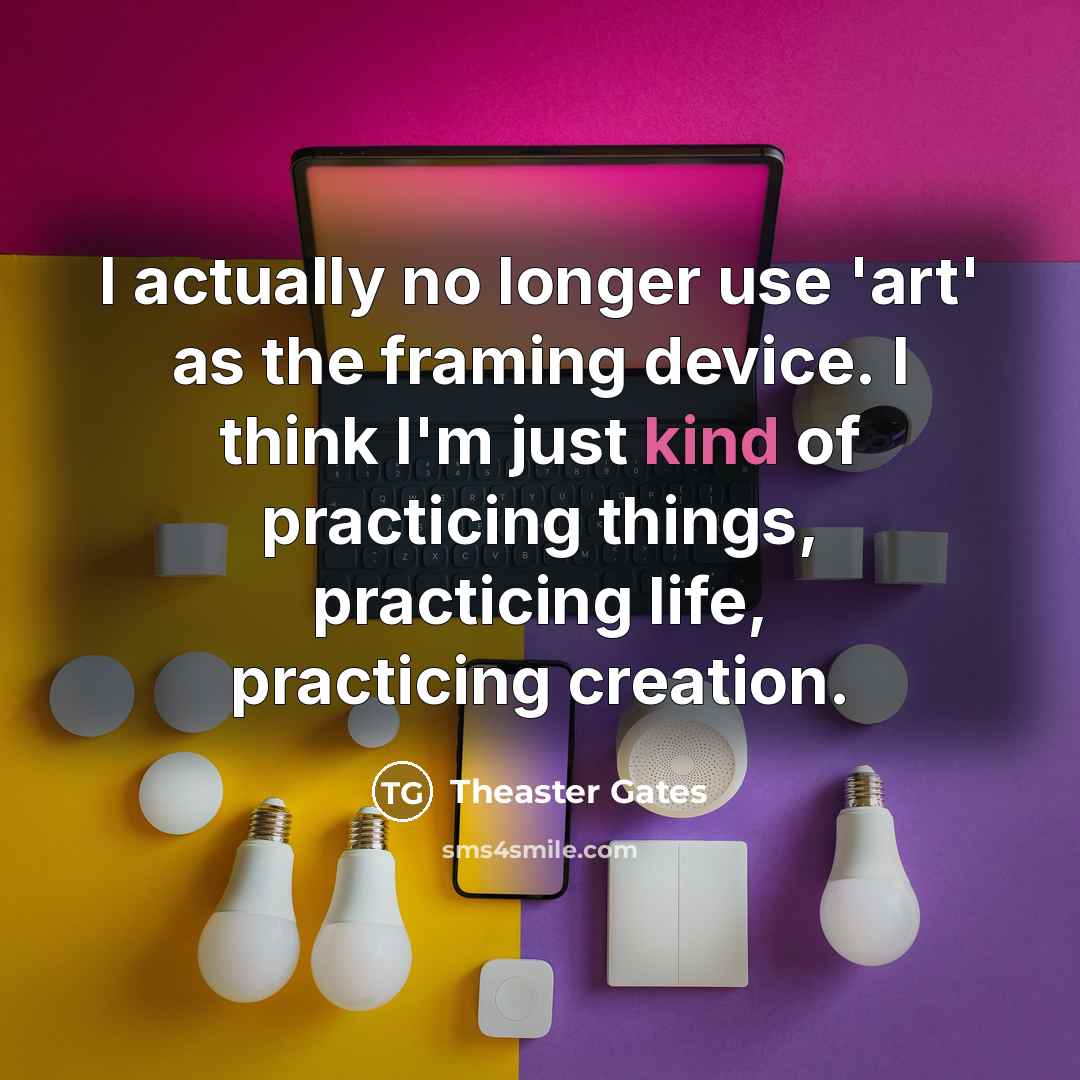 “I actually no longer use 'art' as the framing device.…” quote by Theaster Gates