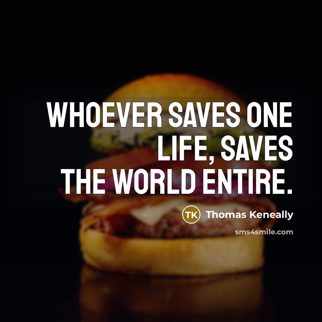 “Whoever saves one life, saves the world entire.…” quote by Thomas Keneally