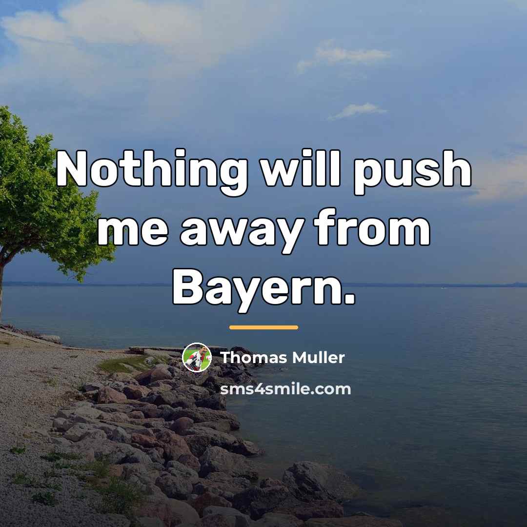“Nothing will push me away from Bayern.…” quote by Thomas Muller