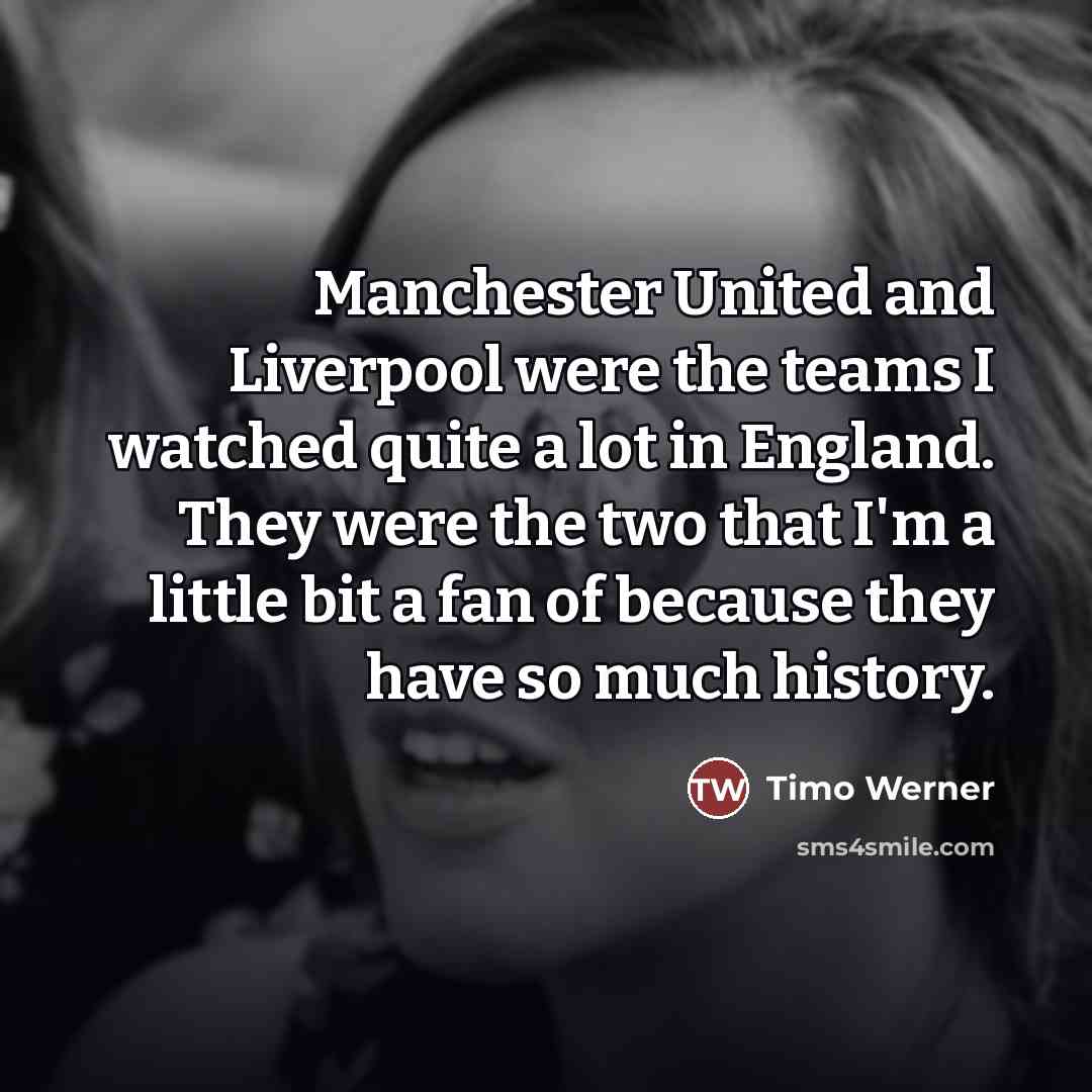 “Manchester United and Liverpool were the teams I watched quite…” quote by Timo Werner