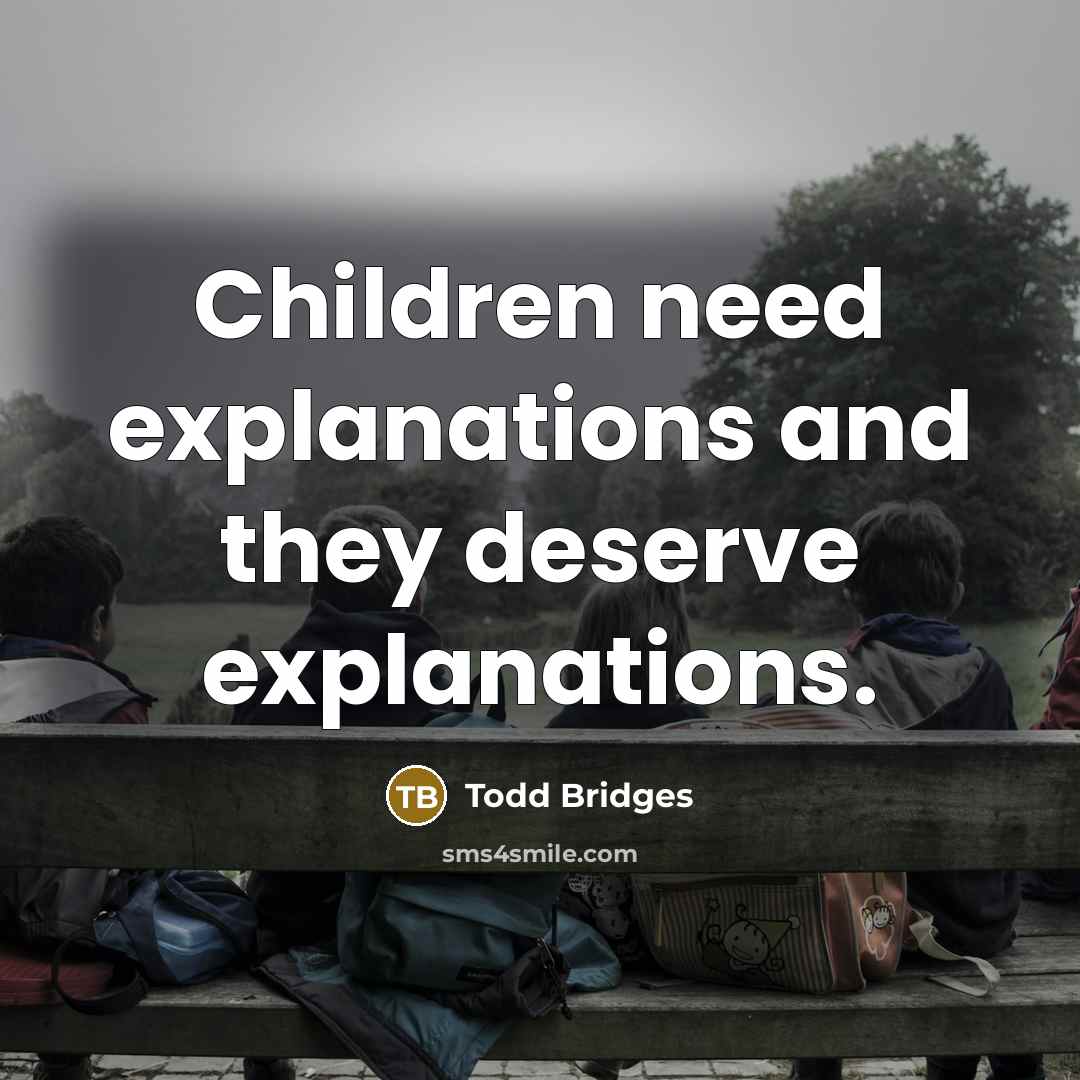 “Children need explanations and they deserve explanations.…” quote by Todd Bridges