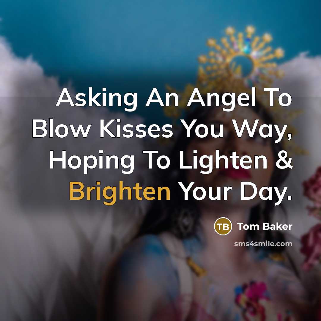 “Asking An Angel To Blow Kisses You Way, Hoping To…” quote by Tom Baker