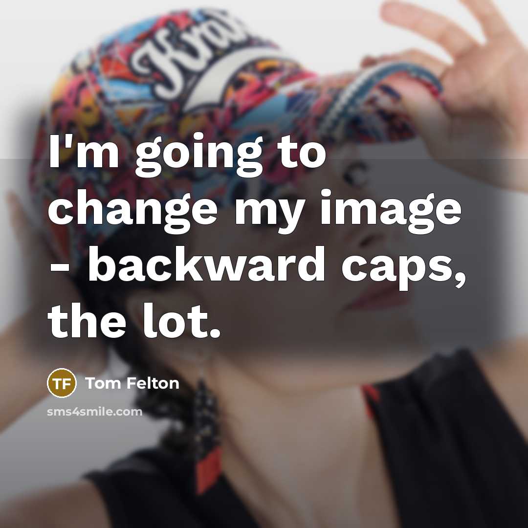 “I'm going to change my image - backward caps, the…” quote by Tom Felton