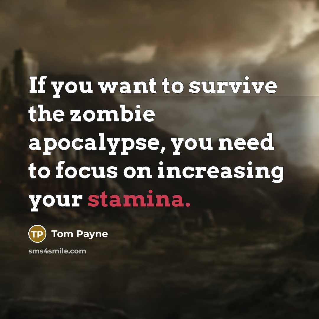 “If you want to survive the zombie apocalypse, you need…” quote by Tom Payne