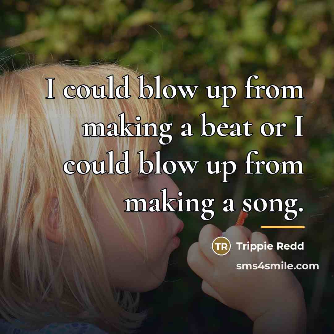 “I could blow up from making a beat or I…” quote by Trippie Redd