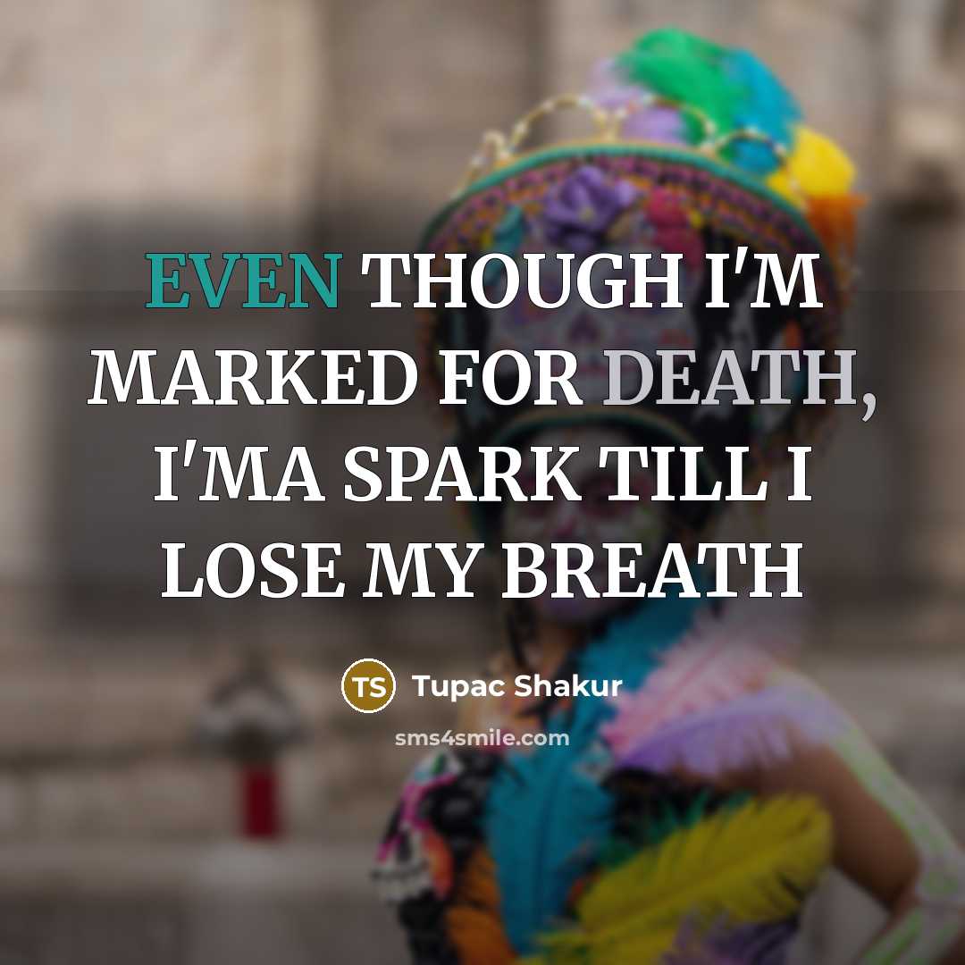 “EVEN THOUGH I'M MARKED FOR DEATH, I'MA SPARK TILL I…” quote by Tupac Shakur