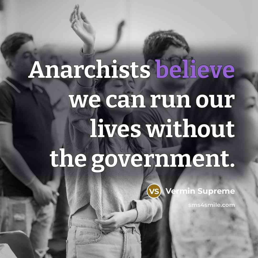 “Anarchists believe we can run our lives without the government.” quote by Vermin Supreme