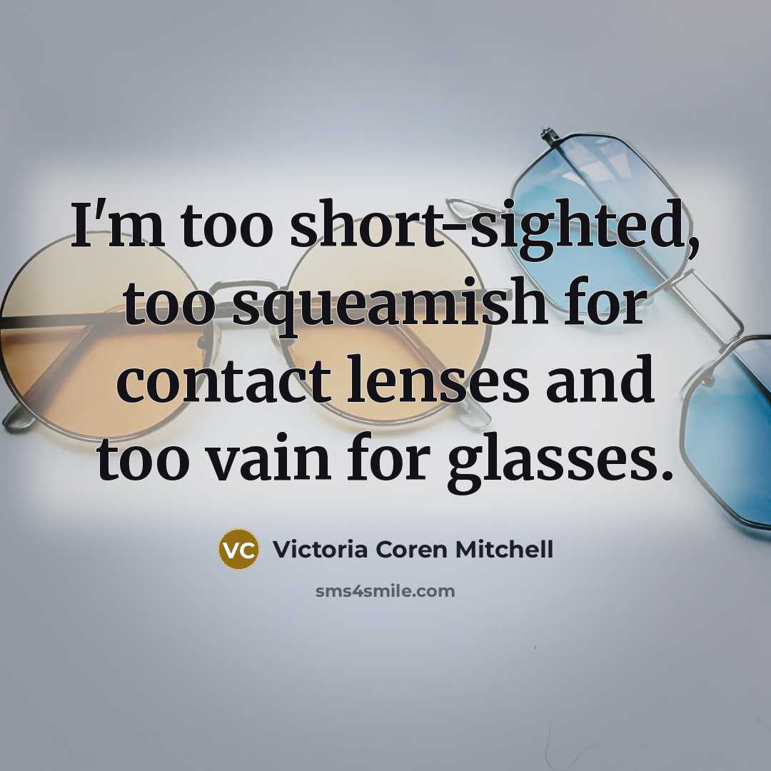 “I'm too short-sighted, too squeamish for contact lenses and too…” quote by Victoria Coren Mitchell
